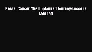 Read Books Breast Cancer: The Unplanned Journey: Lessons Learned ebook textbooks