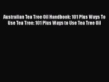 Read Australian Tea Tree Oil Handbook: 101 Plus Ways To Use Tea Tree: 101 Plus Ways to Use