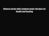 Read Chinese herbs with common foods: Recipes for health and healing Ebook Free