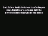 Read Drink To Your Health: Delicious Easy-To-Prepare Juices Smoothies Teas Soups And Other