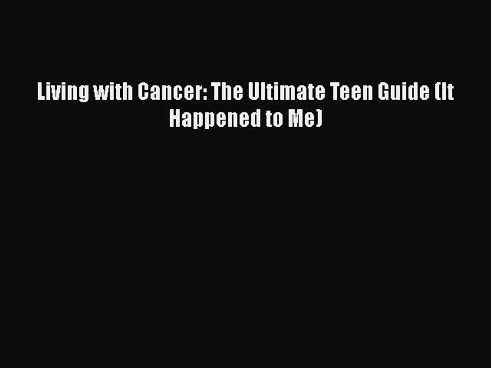 Read Books Living with Cancer: The Ultimate Teen Guide (It Happened to Me) E-Book Free
