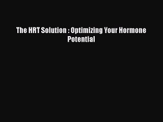 Read Books The HRT Solution : Optimizing Your Hormone Potential ebook textbooks