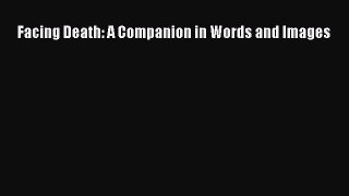 Read Facing Death: A Companion in Words and Images Ebook Online