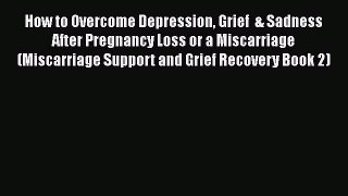 Download How to Overcome Depression Grief  & Sadness After Pregnancy Loss or a Miscarriage