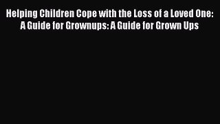 Read Helping Children Cope with the Loss of a Loved One: A Guide for Grownups: A Guide for