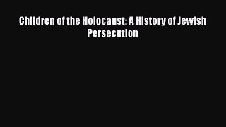 [PDF] Children of the Holocaust: A History of Jewish Persecution Read Online