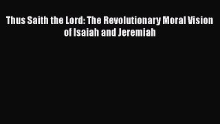 [PDF] Thus Saith the Lord: The Revolutionary Moral Vision of Isaiah and Jeremiah Read Full