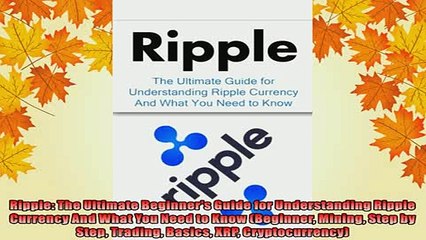 READ FREE FULL EBOOK DOWNLOAD  Ripple The Ultimate Beginners Guide for Understanding Ripple Currency And What You Need Full Free