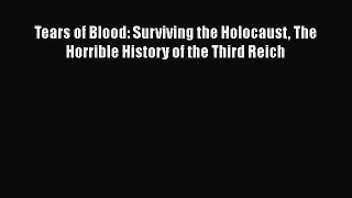 [PDF] Tears of Blood: Surviving the Holocaust The Horrible History of the Third Reich Download