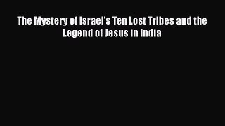 [PDF] The Mystery of Israel's Ten Lost Tribes and the Legend of Jesus in India Read Full Ebook