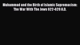 [PDF] Muhammad and the Birth of Islamic Supremacism: The War With The Jews 622-628 A.D. Read