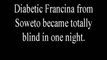 dxn@icon.co.za - Diabetic Francinah suddenly became completely blind in one night and became paralysed on one side. She