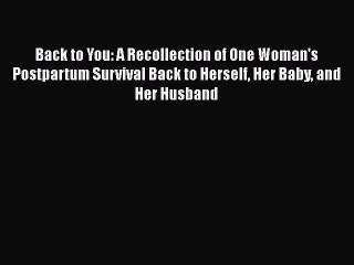 Read Books Back to You: A Recollection of One Woman's Postpartum Survival Back to Herself Her