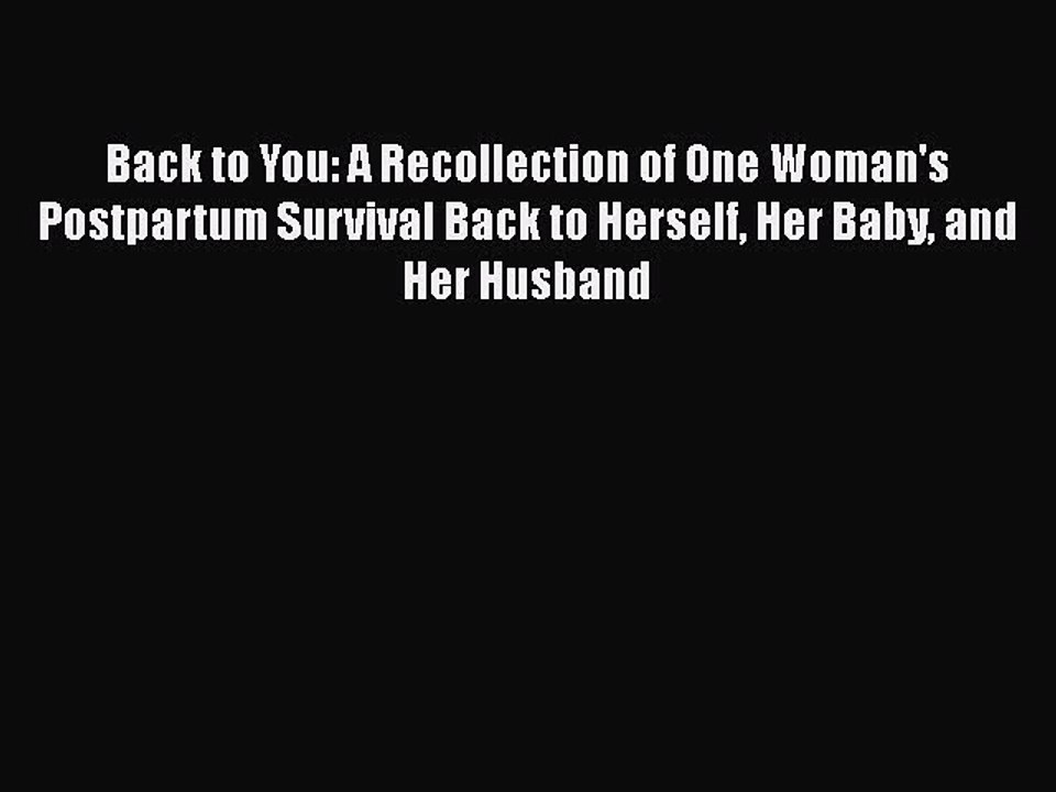 Read Books Back to You: A Recollection of One Woman's Postpartum Survival Back to Herself Her