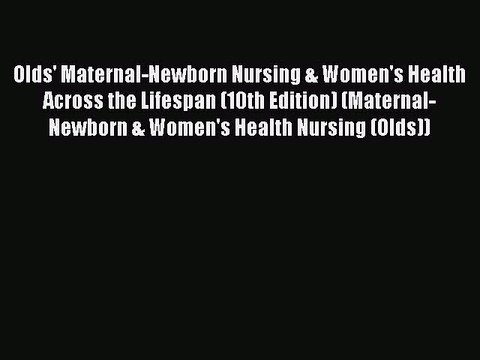 Read Books Olds' Maternal-Newborn Nursing & Women's Health Across the Lifespan (10th Edition)