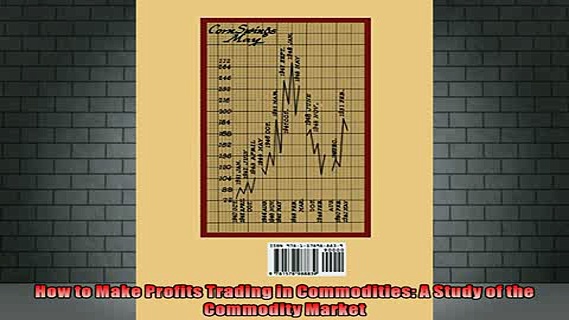 DOWNLOAD FREE Ebooks  How to Make Profits Trading in Commodities A Study of the Commodity Market Full Free