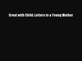 Read Books Great with Child: Letters to a Young Mother ebook textbooks