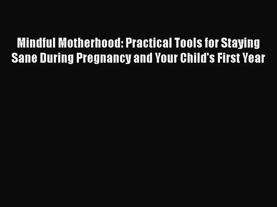 Read Books Mindful Motherhood: Practical Tools for Staying Sane During Pregnancy and Your Child's