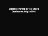 Read Books Expecting: Praying for Your Child's DevelopmentBody and Soul ebook textbooks