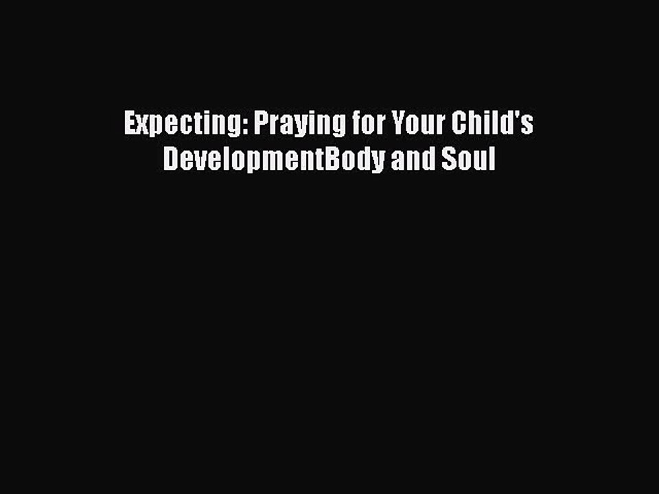 Read Books Expecting: Praying for Your Child's DevelopmentBody and Soul ebook textbooks