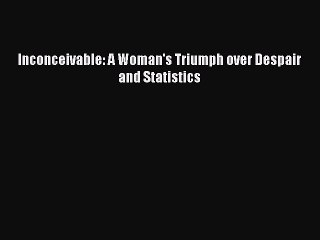 Read Books Inconceivable: A Woman's Triumph over Despair and Statistics E-Book Free