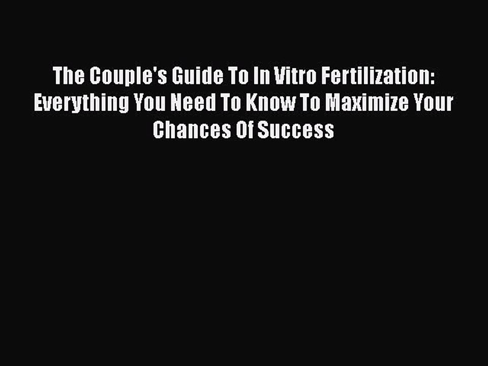 Read Books The Couple's Guide To In Vitro Fertilization: Everything You Need To Know To Maximize