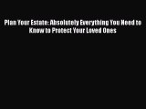 Read Plan Your Estate: Absolutely Everything You Need to Know to Protect Your Loved Ones Ebook
