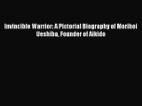 Read Invincible Warrior: A Pictorial Biography of Morihei Ueshiba Founder of Aikido Ebook Free