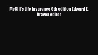 Read McGill's Life Insurance 6th edition Edward E. Graves editor Ebook Online