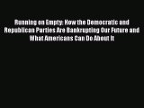 [Read] Running on Empty: How the Democratic and Republican Parties Are Bankrupting Our Future