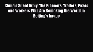 [Read] China's Silent Army: The Pioneers Traders Fixers and Workers Who Are Remaking the World