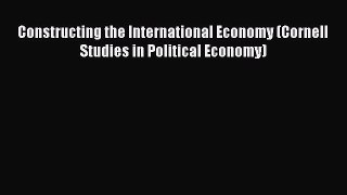 [Read] Constructing the International Economy (Cornell Studies in Political Economy) E-Book