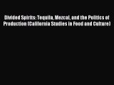 Read Divided Spirits: Tequila Mezcal and the Politics of Production (California Studies in