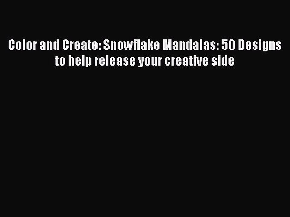 Read Books Color and Create: Snowflake Mandalas: 50 Designs to help release your creative side