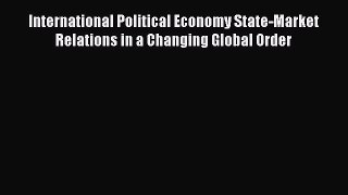 [Read] International Political Economy State-Market Relations in a Changing Global Order E-Book