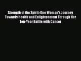 Read Strength of the Spirit: One Woman's Journey Towards Health and Enlightenment Through Her