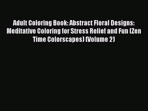 Read Books Adult Coloring Book: Abstract Floral Designs: Meditative Coloring for Stress Relief
