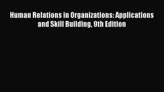 Read Human Relations in Organizations: Applications and Skill Building 9th Edition Ebook Free