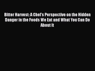 Read Bitter Harvest: A Chef's Perspective on the Hidden Danger in the Foods We Eat and What