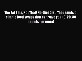 Read The Eat This Not That! No-Diet Diet: Thousands of simple food swaps that can save you