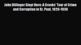 Read John Dillinger Slept Here: A Crooks' Tour of Crime and Corruption in St. Paul 1920-1936
