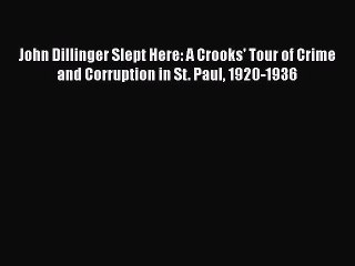 Read John Dillinger Slept Here: A Crooks' Tour of Crime and Corruption in St. Paul 1920-1936