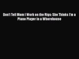 Read Don't Tell Mom I Work on the Rigs: She Thinks I'm a Piano Player in a Whorehouse Ebook