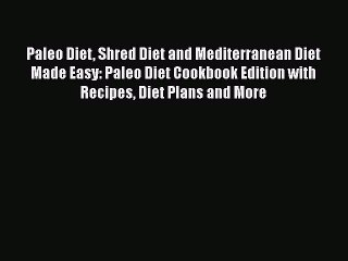 Read Paleo Diet Shred Diet and Mediterranean Diet Made Easy: Paleo Diet Cookbook Edition with