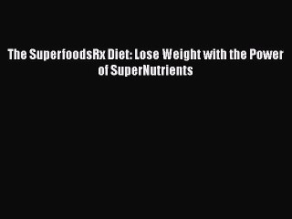 Read The SuperfoodsRx Diet: Lose Weight with the Power of SuperNutrients Ebook Free