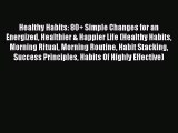 Read Healthy Habits: 80+ Simple Changes for an Energized Healthier & Happier Life (Healthy