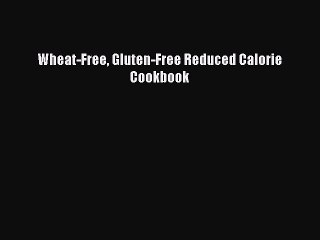 Read Wheat-Free Gluten-Free Reduced Calorie Cookbook Ebook Free