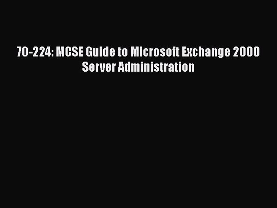 [PDF] 70-224: MCSE Guide to Microsoft Exchange 2000 Server Administration [Read] Online