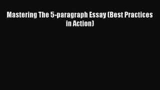 Read Mastering The 5-paragraph Essay (Best Practices in Action) PDF Free
