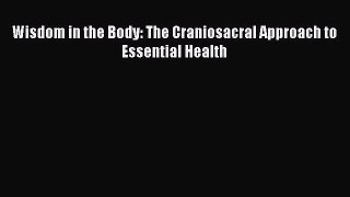 Read Wisdom in the Body: The Craniosacral Approach to Essential Health Ebook Free